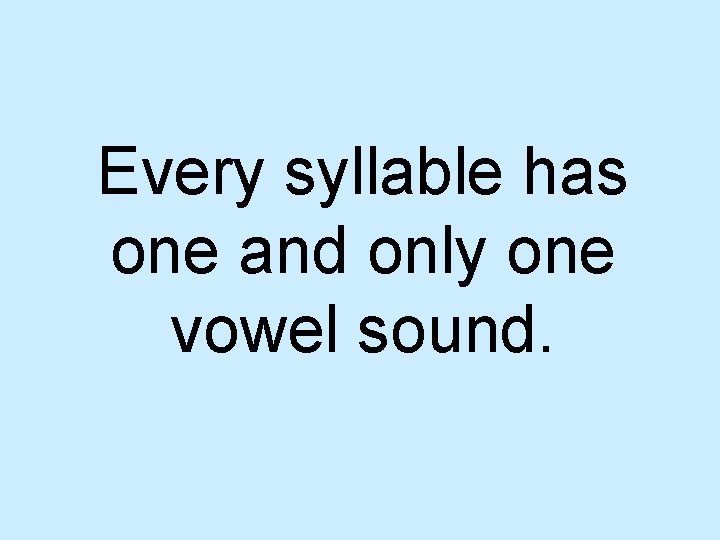 Every syllable has one and only one vowel sound. 