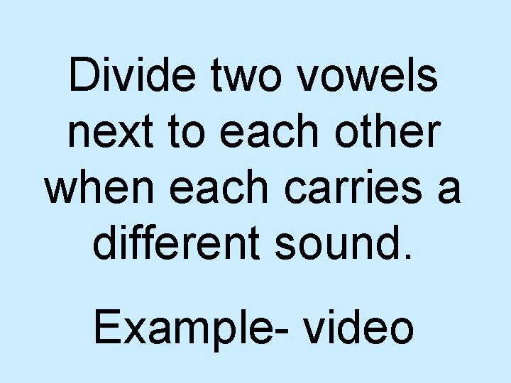 Divide two vowels next to each other when each carries a different sound. Example-