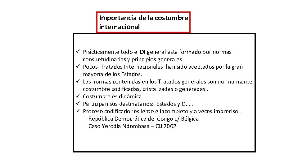 Importancia de la costumbre internacional ü Prácticamente todo el DI general esta formado por