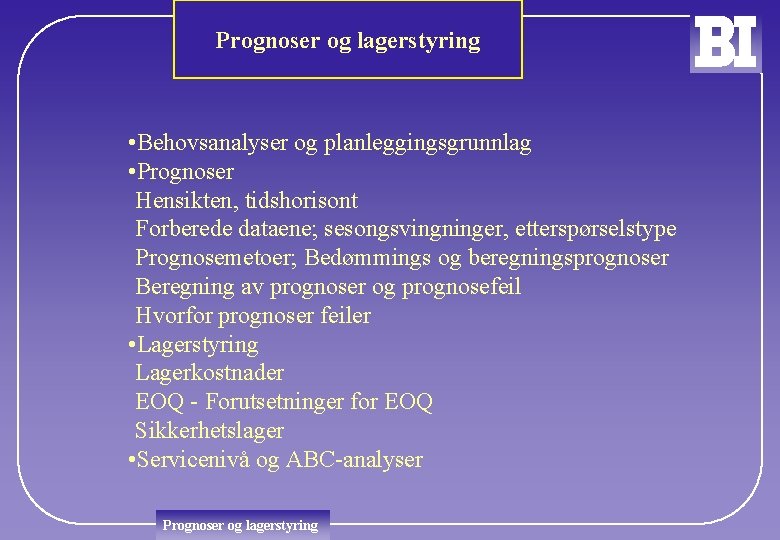 Prognoser og lagerstyring • Behovsanalyser og planleggingsgrunnlag • Prognoser Hensikten, tidshorisont Forberede dataene; sesongsvingninger,