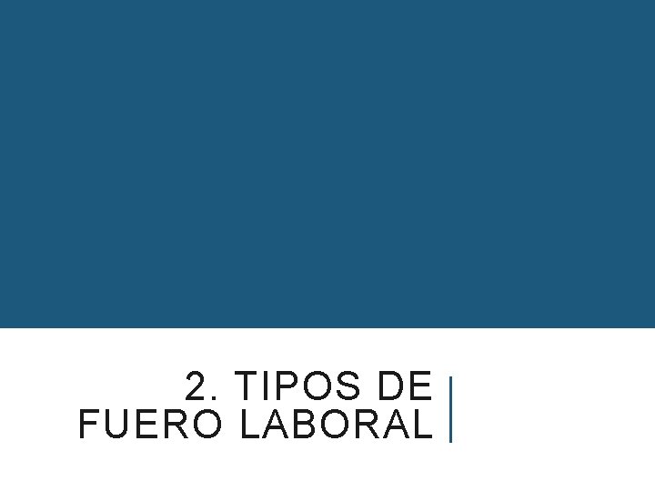 2. TIPOS DE FUERO LABORAL 