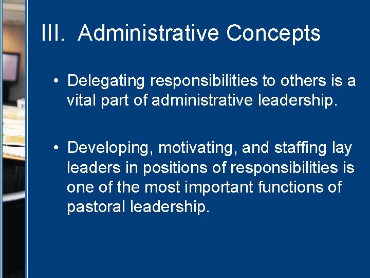 III. Administrative Concepts • Delegating responsibilities to others is a vital part of administrative