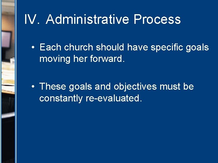 IV. Administrative Process • Each church should have specific goals moving her forward. •