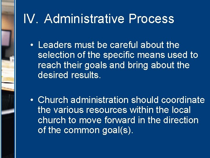 IV. Administrative Process • Leaders must be careful about the selection of the specific