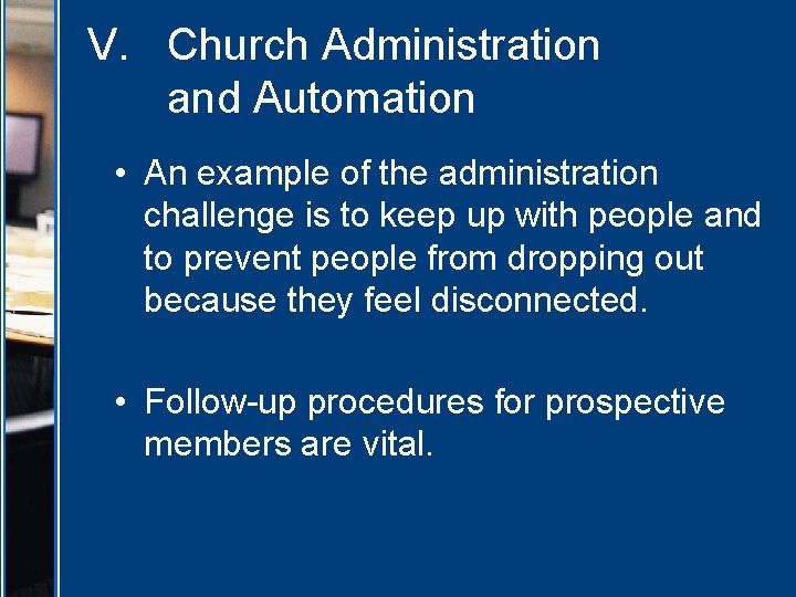 V. Church Administration and Automation • An example of the administration challenge is to