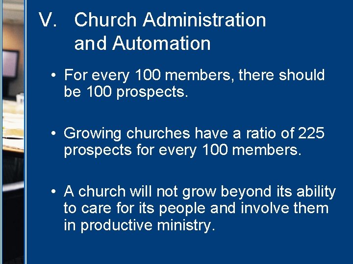 V. Church Administration and Automation • For every 100 members, there should be 100