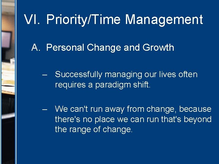 VI. Priority/Time Management A. Personal Change and Growth – Successfully managing our lives often