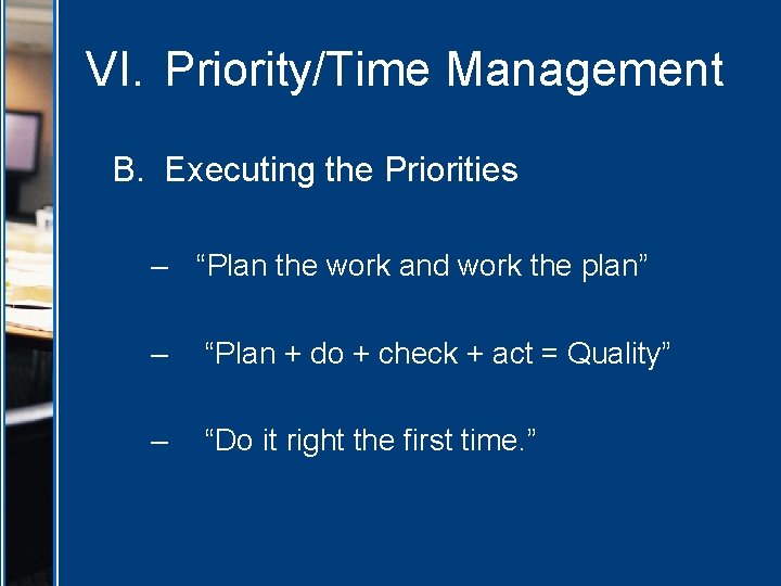 VI. Priority/Time Management B. Executing the Priorities – “Plan the work and work the