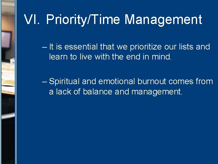 VI. Priority/Time Management – It is essential that we prioritize our lists and learn