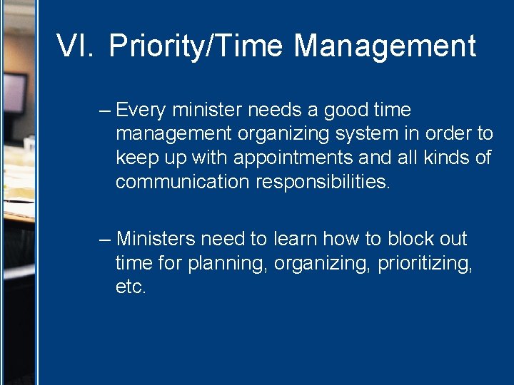 VI. Priority/Time Management – Every minister needs a good time management organizing system in