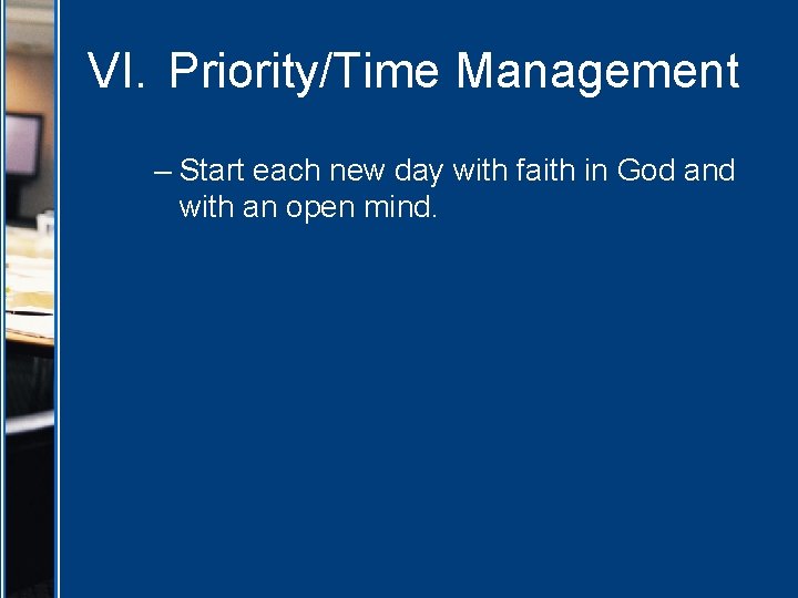 VI. Priority/Time Management – Start each new day with faith in God and with