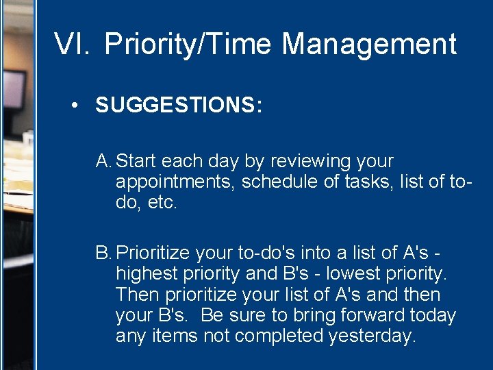 VI. Priority/Time Management • SUGGESTIONS: A. Start each day by reviewing your appointments, schedule