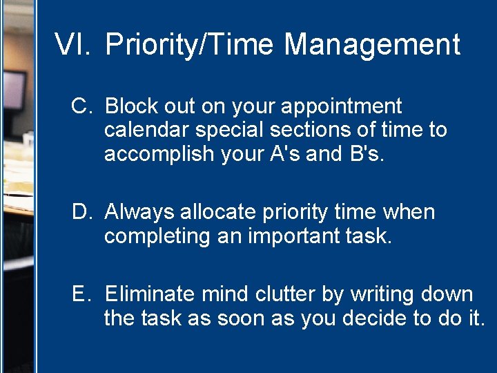 VI. Priority/Time Management C. Block out on your appointment calendar special sections of time