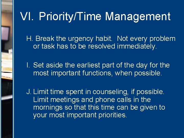 VI. Priority/Time Management H. Break the urgency habit. Not every problem or task has
