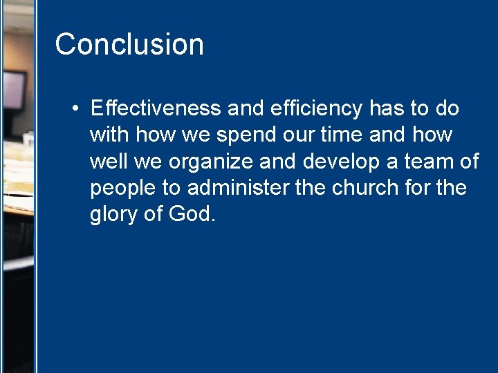 Conclusion • Effectiveness and efficiency has to do with how we spend our time
