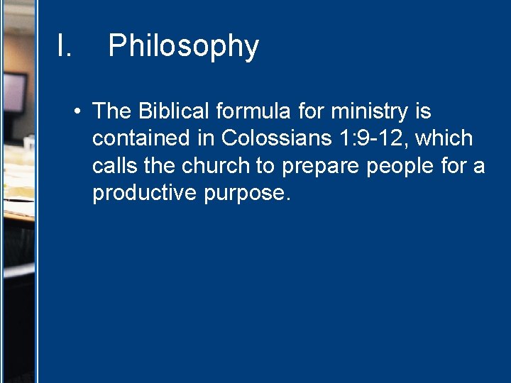 I. Philosophy • The Biblical formula for ministry is contained in Colossians 1: 9