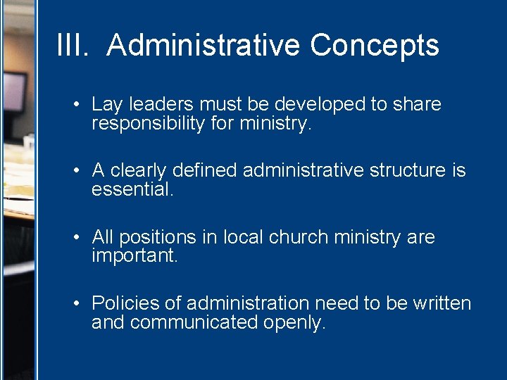 III. Administrative Concepts • Lay leaders must be developed to share responsibility for ministry.