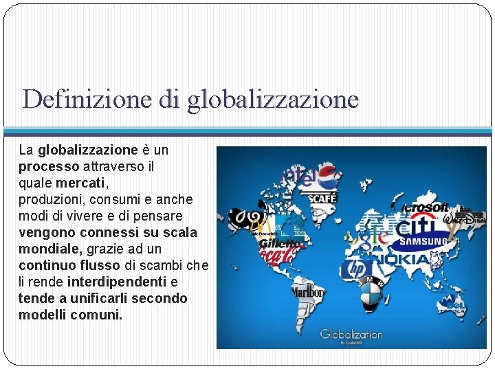 Definizione di globalizzazione La globalizzazione è un processo attraverso il quale mercati, produzioni, consumi