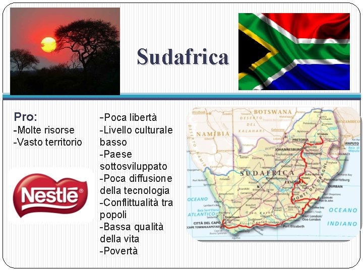 Sudafrica Pro: -Poca libertà -Molte risorse -Vasto territorio -Livello culturale basso -Paese sottosviluppato -Poca