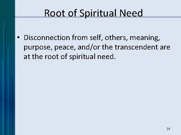 Root of Spiritual Need • Disconnection from self, others, meaning, purpose, peace, and/or the