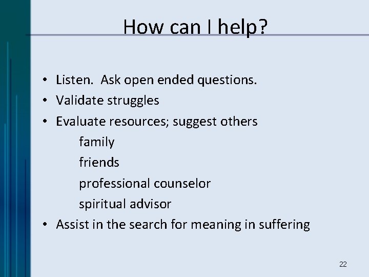 How can I help? • Listen. Ask open ended questions. • Validate struggles •