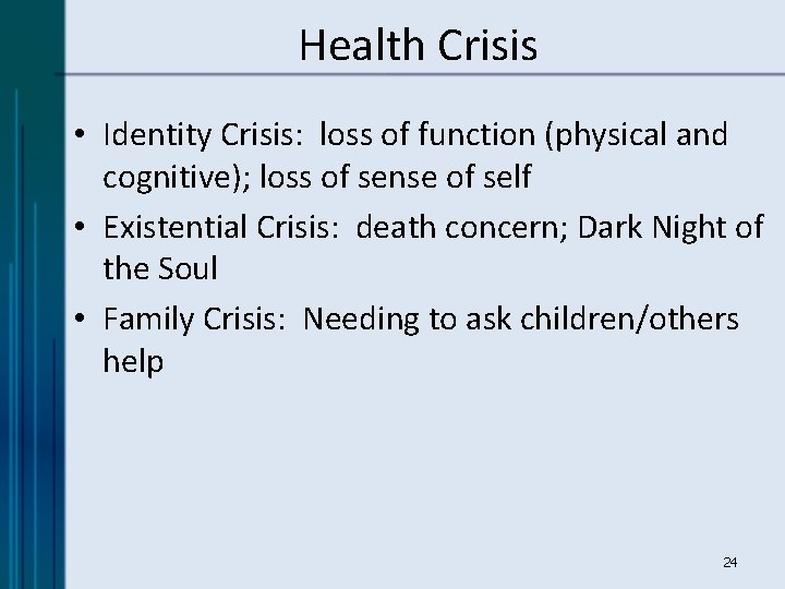 Health Crisis • Identity Crisis: loss of function (physical and cognitive); loss of sense