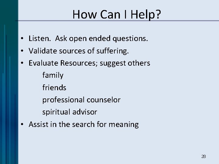 How Can I Help? • Listen. Ask open ended questions. • Validate sources of
