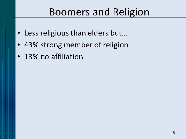 Boomers and Religion • Less religious than elders but… • 43% strong member of