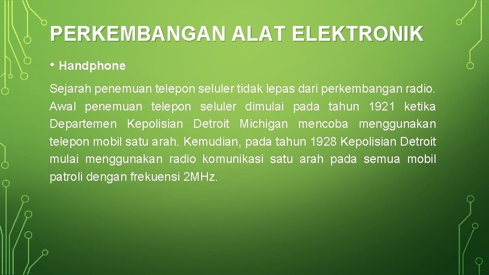 PERKEMBANGAN ALAT ELEKTRONIK • Handphone Sejarah penemuan telepon seluler tidak lepas dari perkembangan radio.