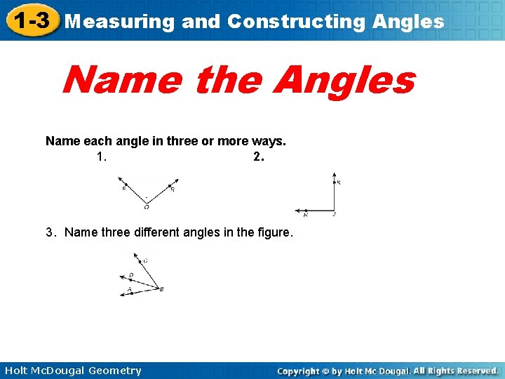 1 -3 Measuring and Constructing Angles Name the Angles Name each angle in three