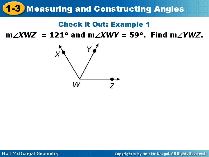 1 -3 Measuring and Constructing Angles Check it Out: Example 1 m XWZ =