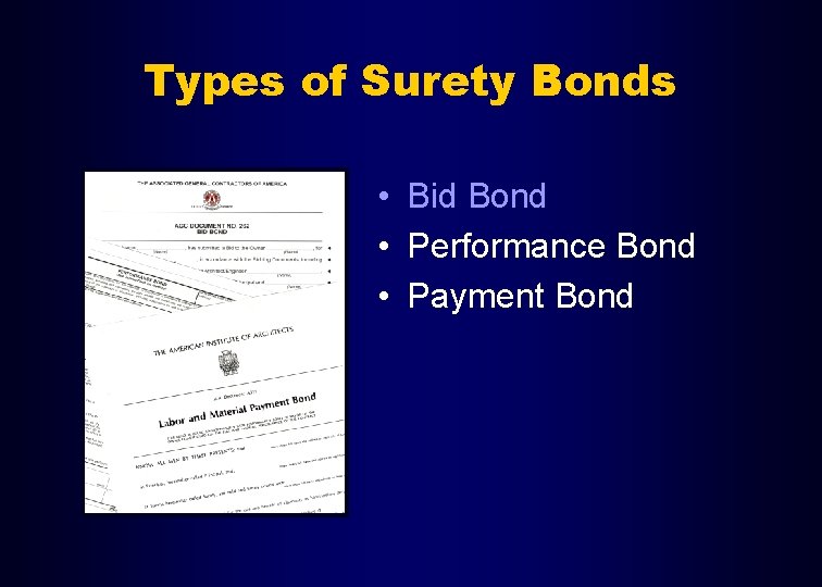 Types of Surety Bonds • Bid Bond • Performance Bond • Payment Bond 