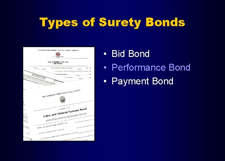 Types of Surety Bonds • Bid Bond • Performance Bond • Payment Bond 