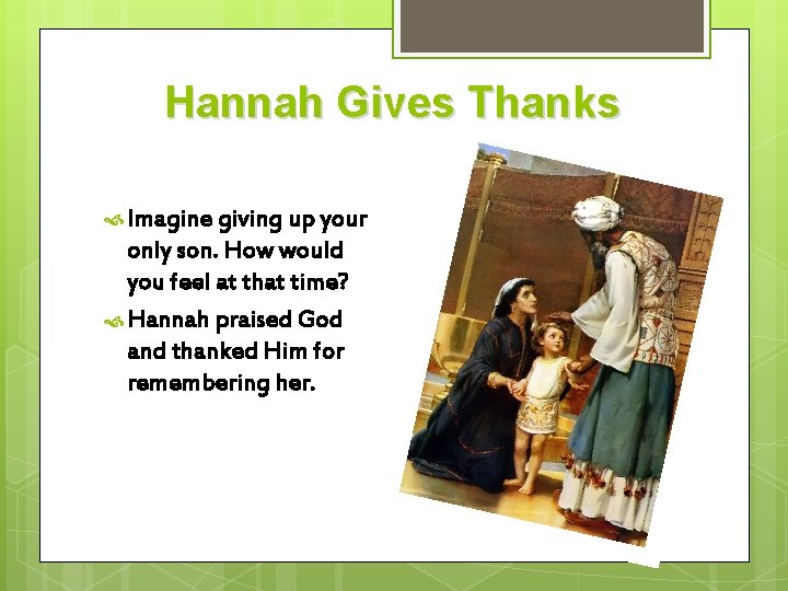 Hannah Gives Thanks Imagine giving up your only son. How would you feel at