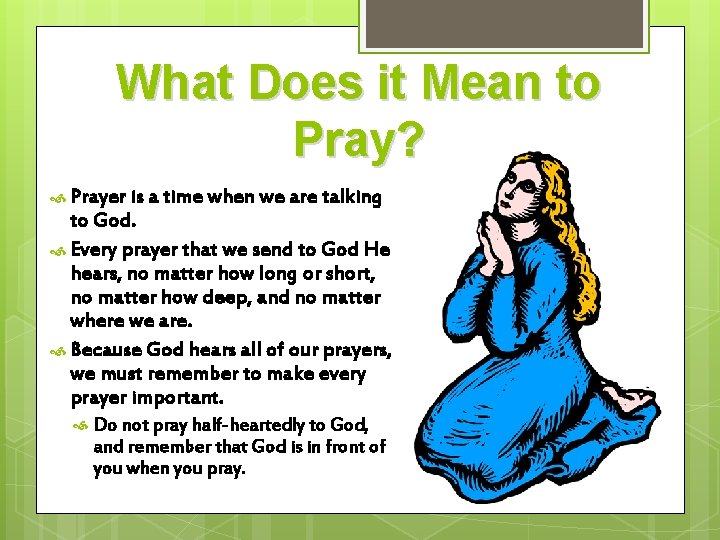 What Does it Mean to Pray? Prayer is a time when we are talking