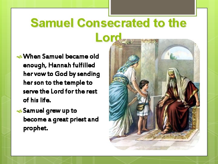 Samuel Consecrated to the Lord When Samuel became old enough, Hannah fulfilled her vow