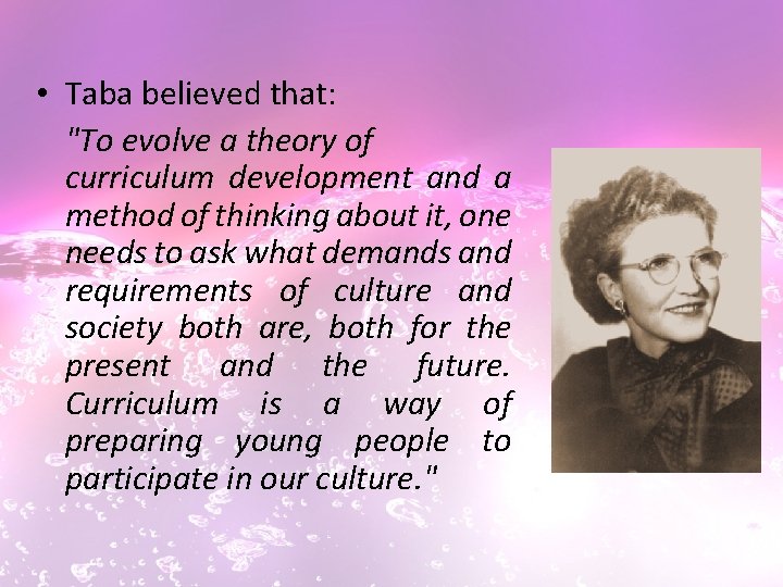  • Taba believed that: "To evolve a theory of curriculum development and a