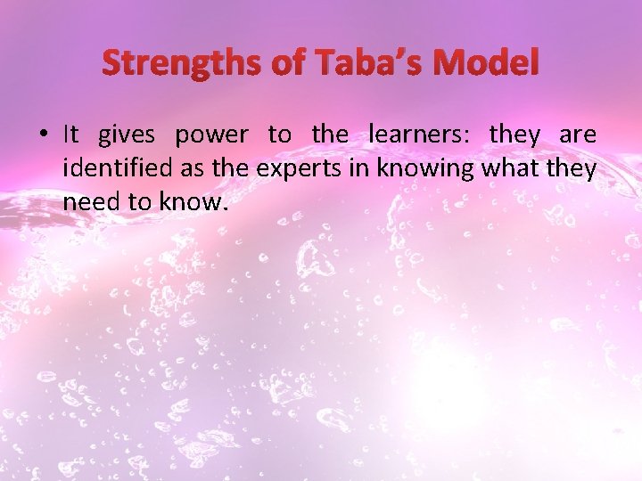 Strengths of Taba’s Model • It gives power to the learners: they are identified