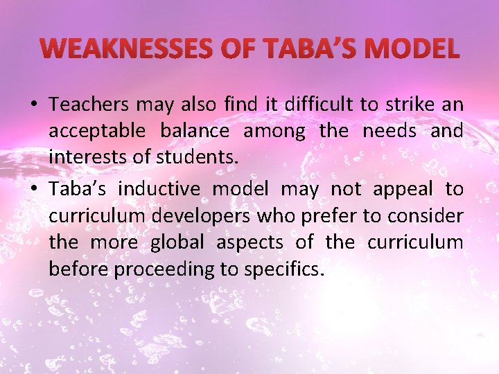 WEAKNESSES OF TABA’S MODEL • Teachers may also find it difficult to strike an