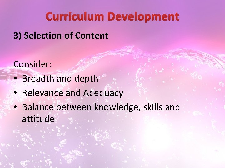 Curriculum Development 3) Selection of Content Consider: • Breadth and depth • Relevance and