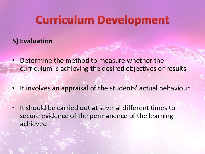 Curriculum Development 5) Evaluation • Determine the method to measure whether the curriculum is