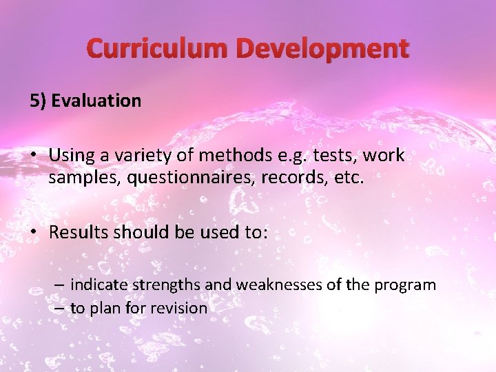 Curriculum Development 5) Evaluation • Using a variety of methods e. g. tests, work