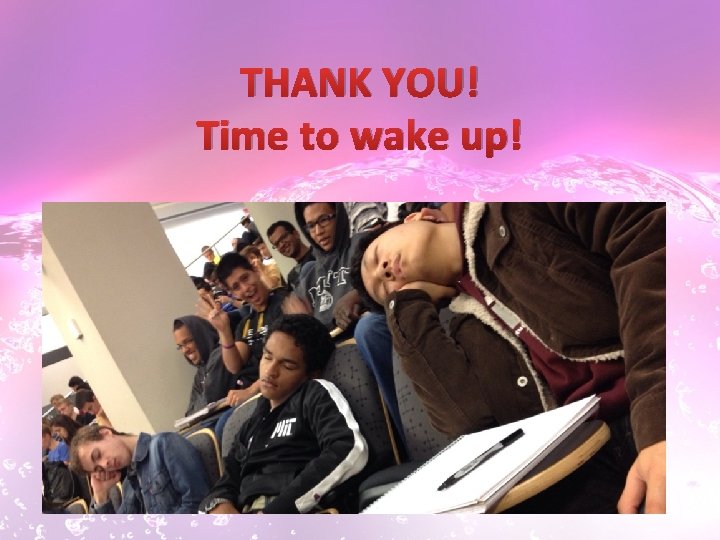 THANK YOU! Time to wake up! 