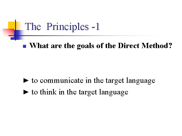 The Principles -1 n What are the goals of the Direct Method? ► to