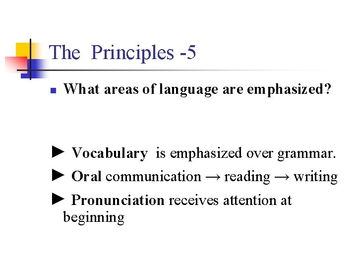 The Principles -5 n What areas of language are emphasized? ► Vocabulary is emphasized