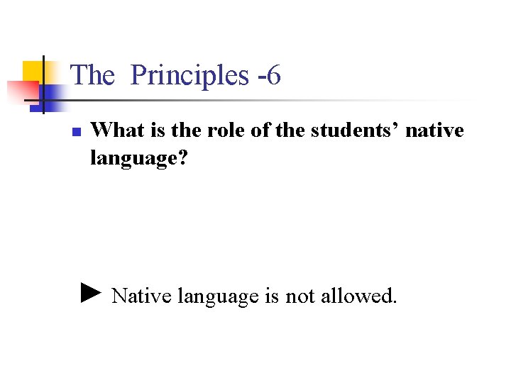 The Principles -6 n What is the role of the students’ native language? ►