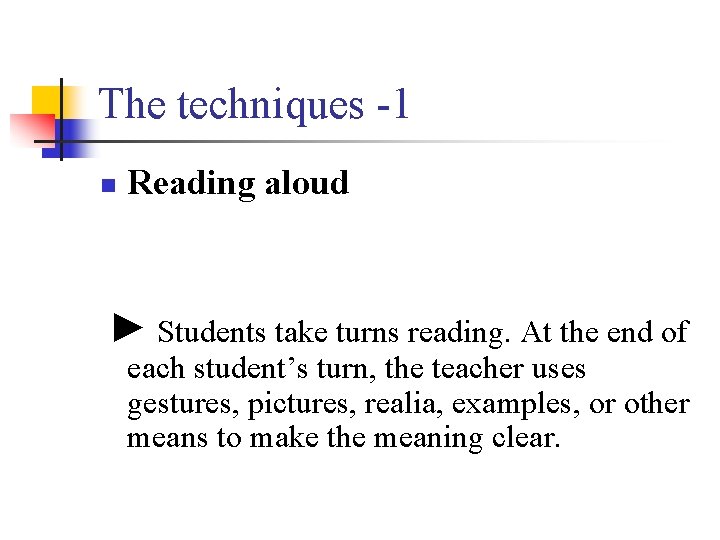 The techniques -1 n Reading aloud ► Students take turns reading. At the end