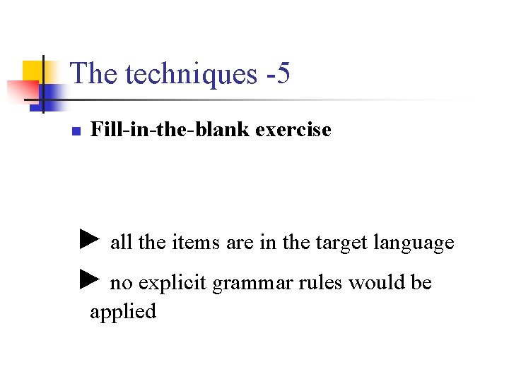 The techniques -5 n Fill-in-the-blank exercise ► all the items are in the target