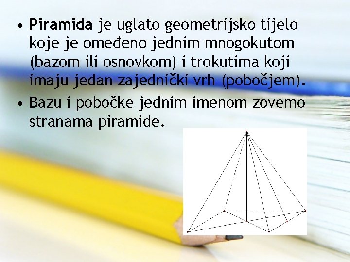  • Piramida je uglato geometrijsko tijelo koje je omeđeno jednim mnogokutom (bazom ili