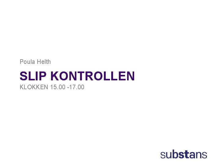 Poula Helth SLIP KONTROLLEN KLOKKEN 15. 00 -17. 00 